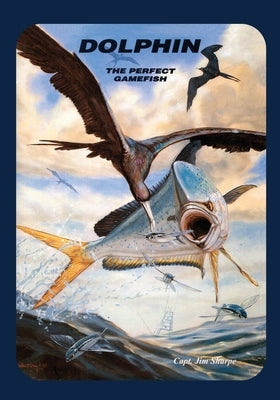 Dolphin: The Perfect Gamefish by Sharpe, James