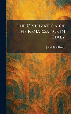 The Civilization of the Renaissance in Italy by Burckhardt, Jacob