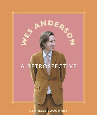 Wes Anderson: A Retrospective by Loughrey, Clarisse