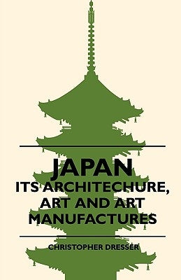 Japan - Its Architechure, Art And Art Manufactures by Dresser, Christopher