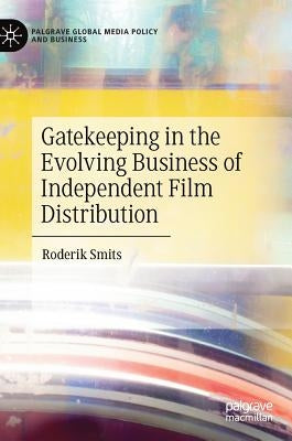 Gatekeeping in the Evolving Business of Independent Film Distribution by Smits, Roderik