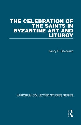 The Celebration of the Saints in Byzantine Art and Liturgy by Sevcenko, Nancy P.