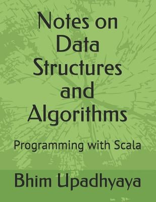 Notes on Data Structures and Algorithms: Programming with Scala by Upadhyaya, Bhim P.