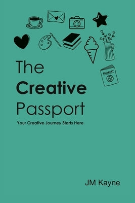 The Creative Passport: Your Creative Journey Starts Here by Kayne, Jm