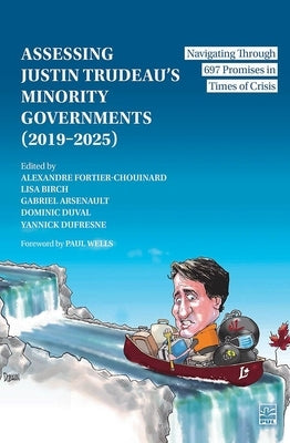 Assessing Justin Trudeau's Minority Governments (2019-2025): Navigating Through 697 Promises in Times of Crisis by Fortier-Chouinard, Alexandre