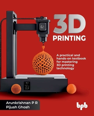 3D Printing: A practical and hands-on textbook for mastering 3D printing technology (English Edition) by P. R., Arunkrishnan