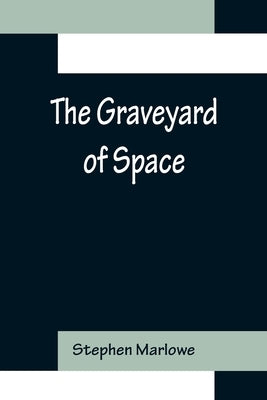 The Graveyard of Space by Marlowe, Stephen