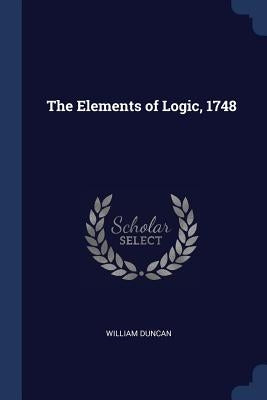 The Elements of Logic, 1748 by Duncan, William