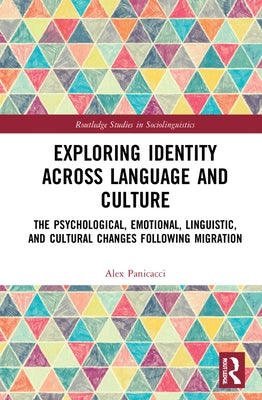 Exploring Identity Across Language and Culture: The Psychological, Emotional, Linguistic, and Cultural Changes Following Migration by Panicacci, Alex