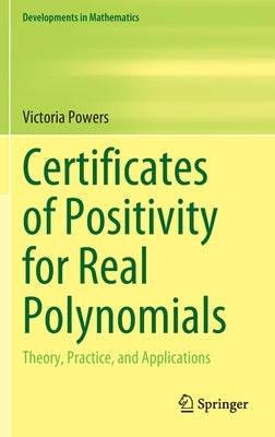 Certificates of Positivity for Real Polynomials: Theory, Practice, and Applications by Powers, Victoria