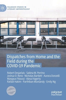Dispatches from Home and the Field During the Covid-19 Pandemic by Desjarlais, Robert