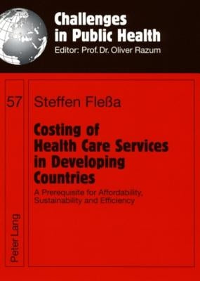 Costing of Health Care Services in Developing Countries: A Prerequisite for Affordability, Sustainability and Efficiency by Razum, Oliver