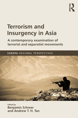 Terrorism and Insurgency in Asia: A Contemporary Examination of Terrorist and Separatist Movements by Schreer, Benjamin