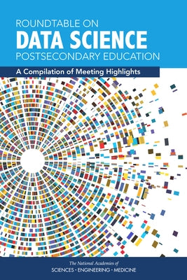 Roundtable on Data Science Postsecondary Education: A Compilation of Meeting Highlights by National Academies of Sciences Engineeri