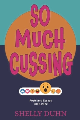 So Much Cussing: Posts and Essays 2008-2022 by Duhn, Shelly