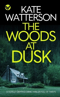 THE WOODS AT DUSK a totally gripping crime thriller full of twists by Watterson, Kate