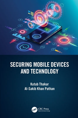 Securing Mobile Devices and Technology by Thakur, Kutub