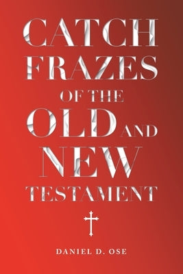 Catch Frazes of the Old and New Testament by Ose, Daniel D.