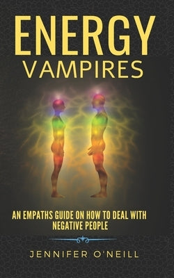 Energy Vampires: How to Deal With Negative People by O'Neill, Jennifer