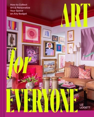 Art for Everyone: How to Collect Art and Personalize Your Space on Any Budget by Lidgett, Liz