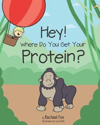 Hey! Where Do You Get Your Protein? by Smith, Lee