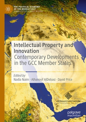 Intellectual Property and Innovation: Contemporary Developments in the Gcc Member States by Naim, Nadia