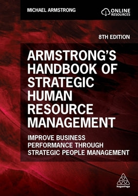 Armstrong's Handbook of Strategic Human Resource Management: Improve Business Performance Through Strategic People Management by Armstrong, Michael