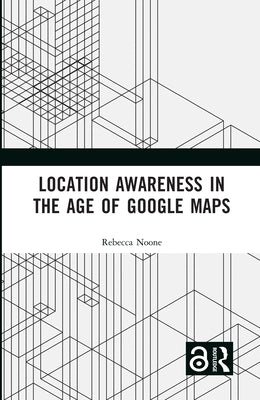 Location Awareness in the Age of Google Maps by Noone, Rebecca