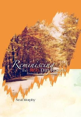 Reminiscing the Red Dirt Roads: Growing Up in East Texas by Murphy, Neal