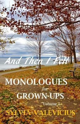 And Then I Fell: MONOLOGUES for GROWN-UPS, Volume 1 by Valevicius, Sylvia M.