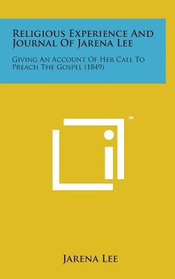 Religious Experience and Journal of Jarena Lee: Giving an Account of Her Call to Preach the Gospel (1849) by Lee, Jarena