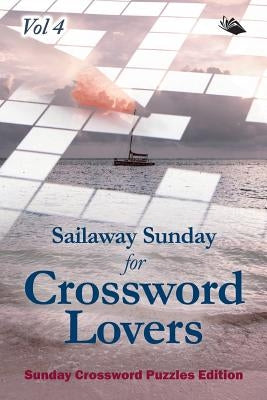 Sailaway Sunday for Crossword Lovers Vol 4: Sunday Crossword Puzzles Edition by Speedy Publishing LLC