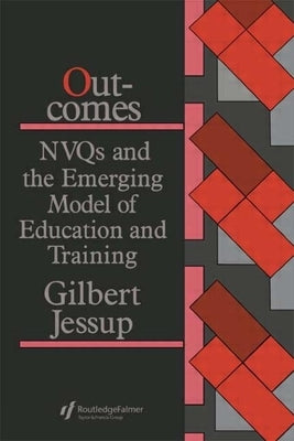 Outcomes: Nvqs and the Emerging Model of Education and Training by Jessup, Gilbert