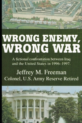 Wrong Enemy, Wrong War by Freeman, Jeffrey M.
