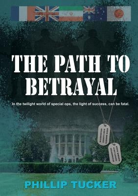 The Path To Betrayal by Tucker, Phillip J.