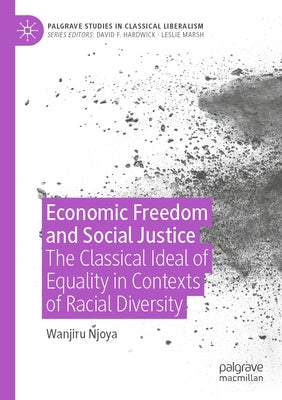 Economic Freedom and Social Justice: The Classical Ideal of Equality in Contexts of Racial Diversity by Njoya, Wanjiru