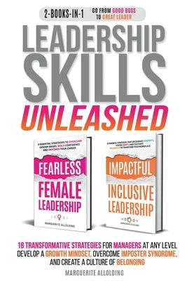 Leadership Skills Unleashed: 18 Transformative Strategies for Managers at Any Level. Develop a Growth Mindset, Overcome Imposter Syndrome, and Create by Allolding, Marguerite