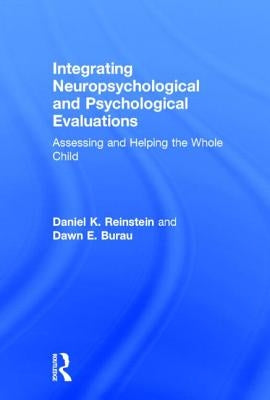 Integrating Neuropsychological and Psychological Evaluations: Assessing and Helping the Whole Child by Reinstein, Daniel K.