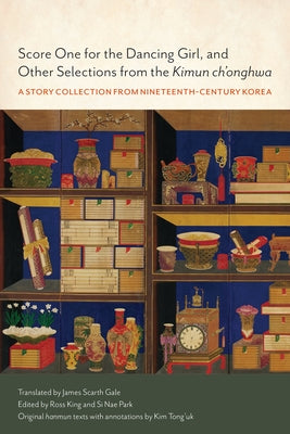 Score One for the Dancing Girl, and Other Selections from the Kimun Ch'onghwa: A Story Collection from Nineteenth-Century Korea by King, Ross