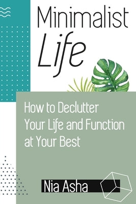 Minimalist Life: How to Declutter Your Life and Function at Your Best by Asha, Nia