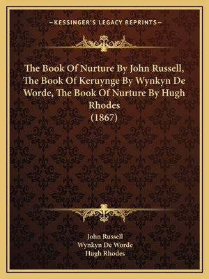 The Book Of Nurture By John Russell, The Book Of Keruynge By Wynkyn De Worde, The Book Of Nurture By Hugh Rhodes (1867) by Russell, John