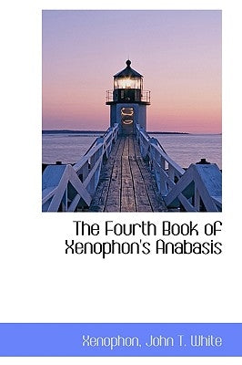 The Fourth Book of Xenophon's Anabasis by John T. White, Xenophon