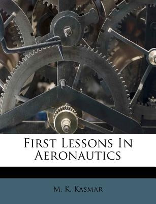 First Lessons in Aeronautics by Kasmar, M. K.