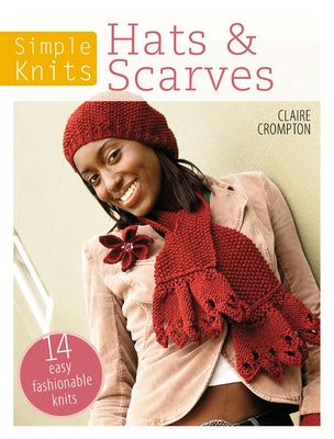 Simple Knits Hats & Scarves: 14 Easy Fashionable Knits by Crompton, Claire