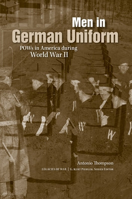 Men in German Uniform: POWs in America During World War II by Thompson, Antonio