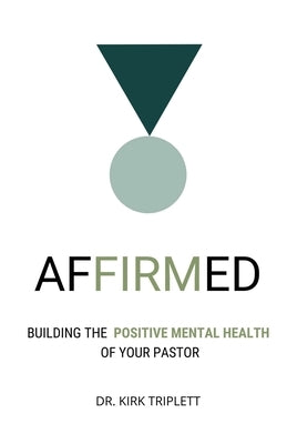 Affirmed: Building the Positive Mental Health of Your Pastor by Triplett, Kirk