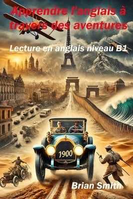 Apprendre l'anglais à travers des aventures: Lecture en anglais niveau B1 by Smith, Brian