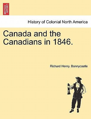 Canada and the Canadians in 1846. Vol.I by Bonnycastle, Richard Henry