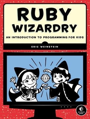 Ruby Wizardry: An Introduction to Programming for Kids by Weinstein, Eric