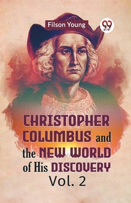 Christopher Columbus And The New World Of His Discovery Vol. 2 by Young Filson
